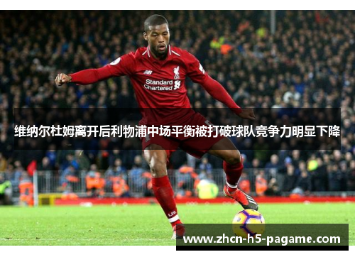 维纳尔杜姆离开后利物浦中场平衡被打破球队竞争力明显下降