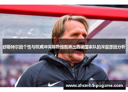 舒斯特尔因个性与权威冲突导致提前退出西德国家队的深层原因分析