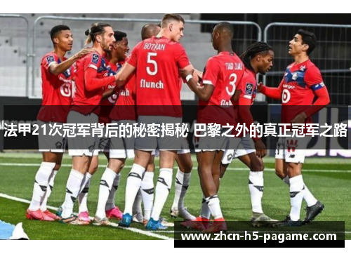 法甲21次冠军背后的秘密揭秘 巴黎之外的真正冠军之路 法甲21次冠军背后的秘密揭秘 巴黎之外的真正冠军之路