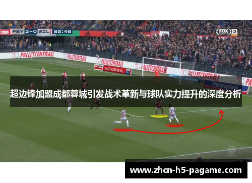 超边锋加盟成都蓉城引发战术革新与球队实力提升的深度分析