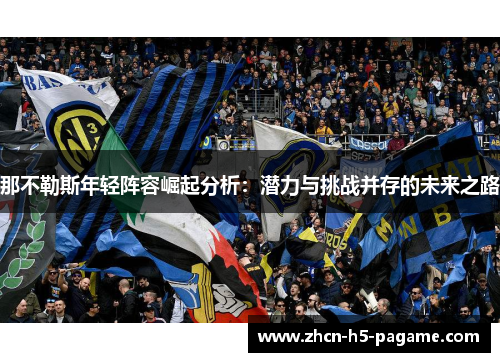 那不勒斯年轻阵容崛起分析：潜力与挑战并存的未来之路